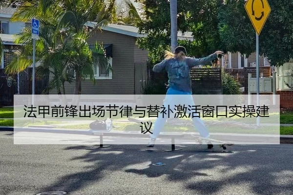 法甲前锋出场节律与替补激活窗口实操建议
